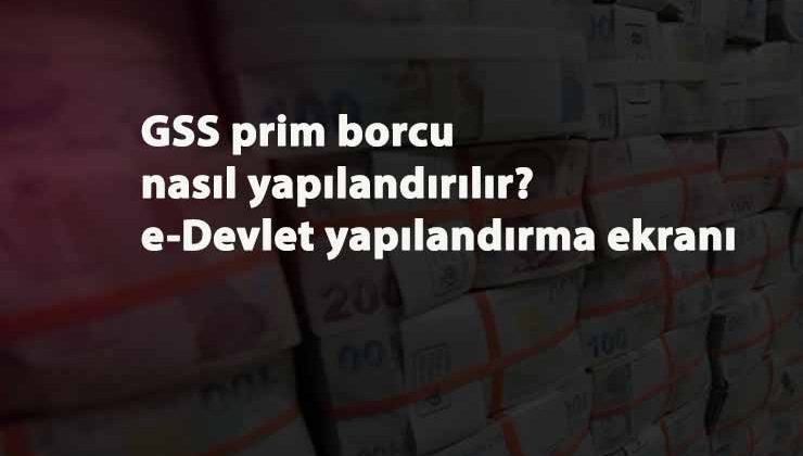 GSS borç yapılandırma ve faiz silme başvurusu nasıl yapılır? e-Devlet GSS borç yapılandırma