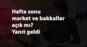 Hafta sonu yasak saatlerinde market ve bakkallar açık mı? Saat kaç arası açık?