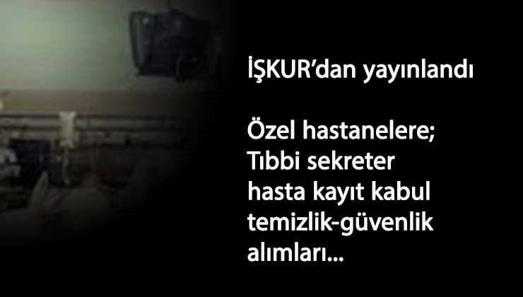 Güncel hastane alımları başladı: Tıbbi sekreter-temizlik-güvenlik-hizmetli ve hasta kayıt kabul