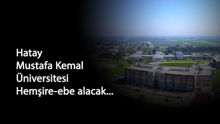 Mustafa Kemal Üniversitesi sözleşmeli hemşire ve ebe alacak