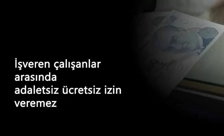 İşveren işçiler arasında ücretsiz izin ayrımı yapamaz