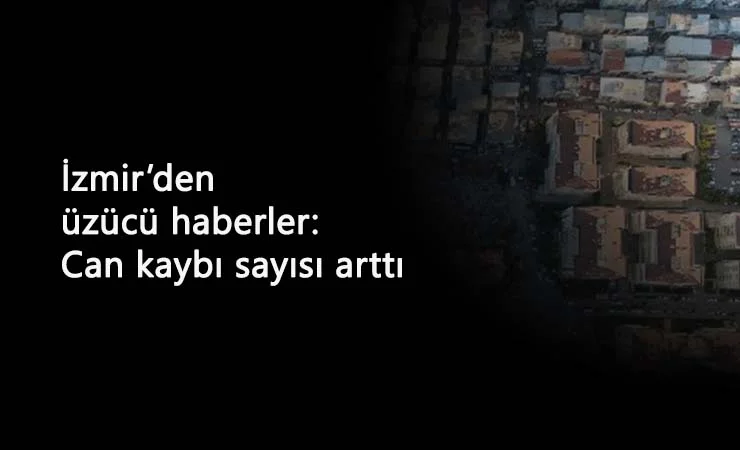 İzmir'de can kaybı sayısı artıyor: Üzücü haberi AFAD verdi