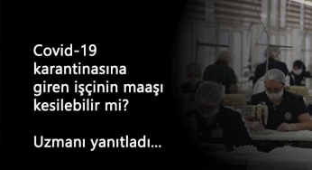 Korona nedeniyle karantinadaki işçinin ücreti kesilebilir mi?