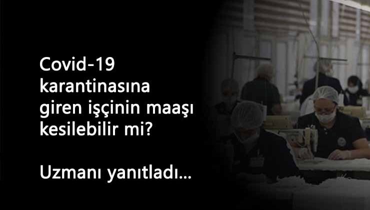 Korona nedeniyle karantinadaki işçinin ücreti kesilebilir mi?