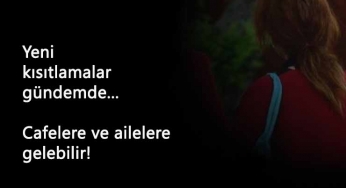 Yeni yasaklar gelebilir: Cafelere kısıtlama- toplanmaya yasaklama