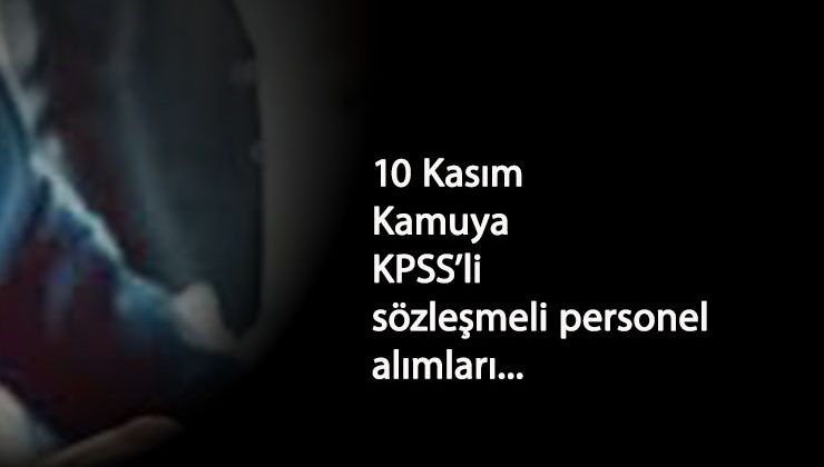 10 Kasım kamuya sözleşmeli personel alımı: KPSS'li alımlar