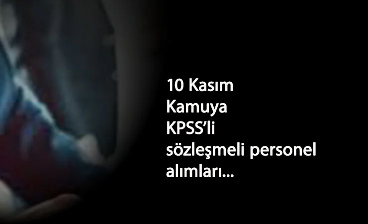 10 Kasım kamuya sözleşmeli personel alımı: KPSS'li alımlar