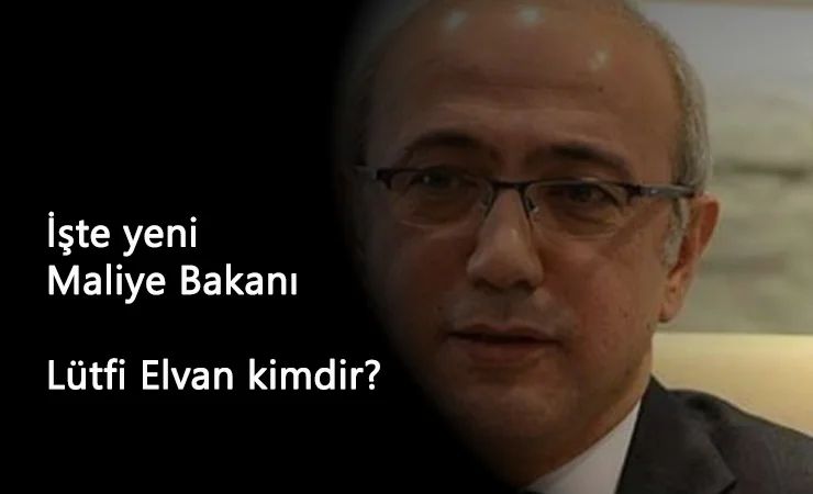 Yeni Hazine ve Maliye Bakanı Lütfi Elvan oldu: Lütfi Elvan kimdir?