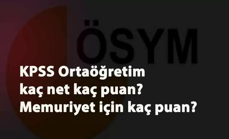 KPSS Ortaöğretim'de kaç net kaç puandır? Lise mezunu memuriyet için kaç puan gerekir?