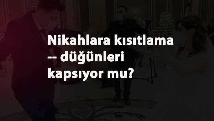 Düğün ve Nikah kısıtlaması nasıl olacak? Kaç kişiye izin var?