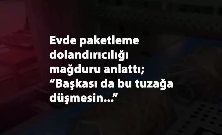 Evde paketleme 'mağduru' anlattı: Instagram'da gördüm...