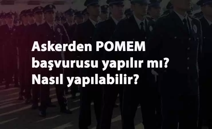 Askerde POMEM başvurusu yapılabilir mi? Askerden POMEM başvurusu nasıl yapılır?