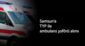 Samsun'a TYP üzerinden ambulans şoförü alınacak