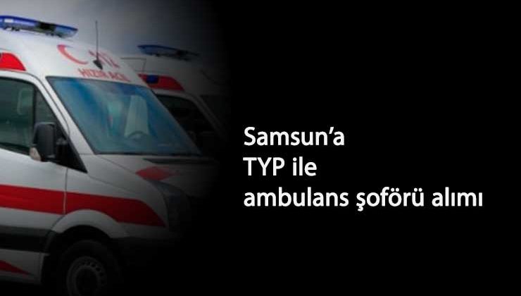 Samsun'a TYP üzerinden ambulans şoförü alınacak