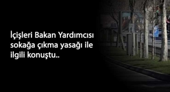 İçişleri Bakan Yardımcısı'ndan açıklamalar: Sokağa çıkma yasağı ve yeni yasaklar olacak mı?