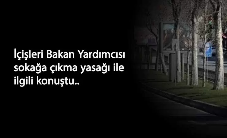 İçişleri Bakan Yardımcısı'ndan açıklamalar: Sokağa çıkma yasağı ve yeni yasaklar olacak mı?