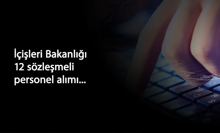 İçişleri Bakanlığı sözleşmeli 12 personel alacak: İşte şartları