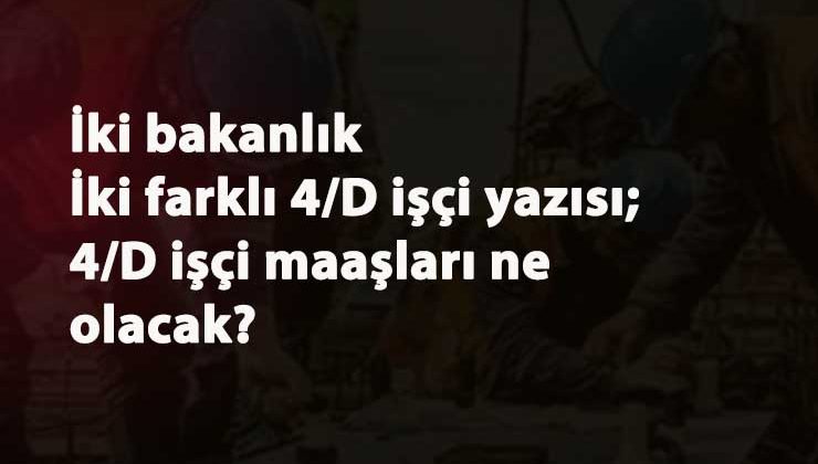 Bakanlıklardan farklı 4/D sürekli işçi yazısı: Maaşları için önemli detay