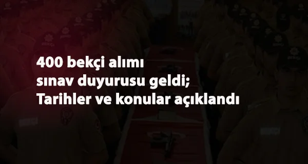 400 bekçi alımı sınavı ne zaman? Sınav konuları neler olacak?