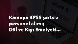 KPSS'siz kamu alımları: DSİ ve Kıyı Emniyeti Personel Alımı yapıyor