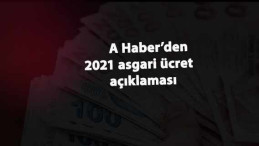 A Haber duyurdu: 2021 asgari ücret böyle olacak