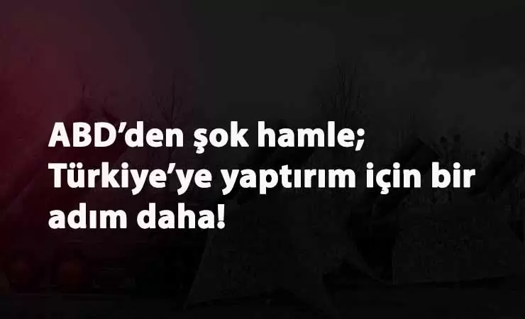 ABD'nin Türkiye yaptırımları neler olacak? Tasarı gelmek üzere