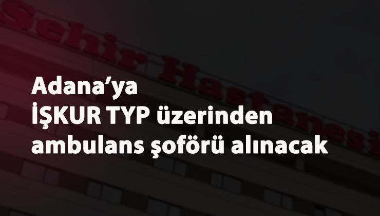 Adana'ya TYP ile şoför alınacak: Başvuru şartları nelerdir?