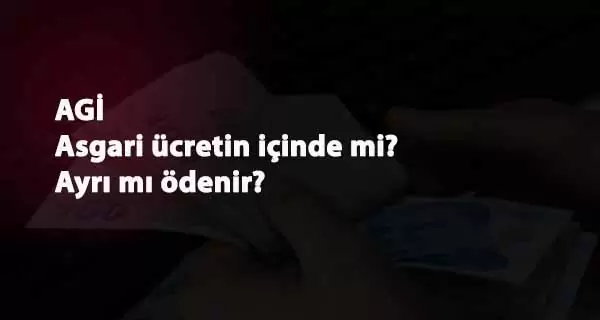 AGİ (Asgari Geçim İndirimi) nedir? AGİ maaşın içinde mi? Ayrı mı ödenir?