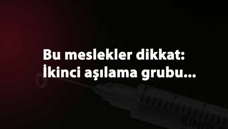 Aşının ikinci aşaması belli oldu: Polis-Öğretmen- güvenlik gibi meslekler dikkat