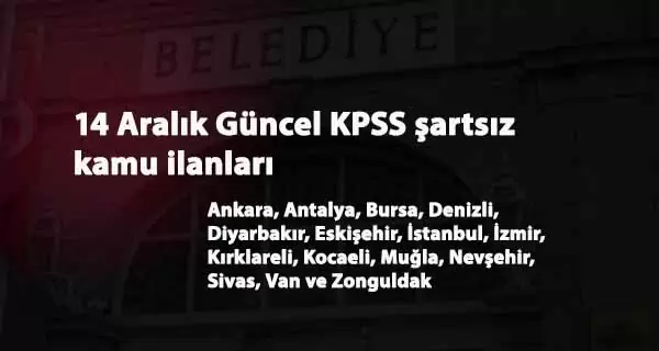 14 Aralık KPSS şartsız kamu ilanları: Belediye-Öğretmenevi-SYDV-Üniversite