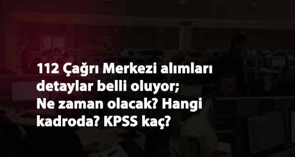 112 çağrı merkezi alımlarında KPSS şartı belli oldu