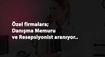 Firmalara Danışma Memuru ve Resepsiyon Görevlisi aranıyor