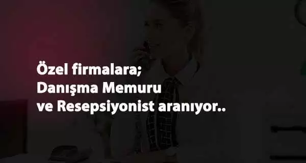 Firmalara Danışma Memuru ve Resepsiyon Görevlisi aranıyor