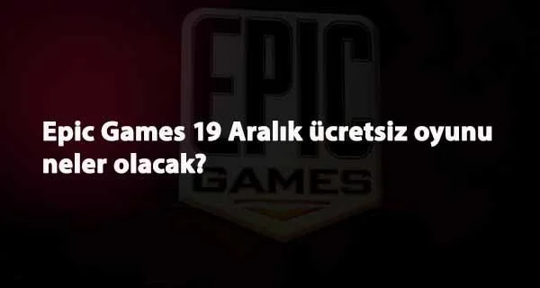 Epic Games ücretsiz oyun kampanyası sürüyor: 19 Aralık'ta hangi oyun gelecek?