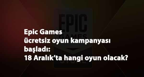 Epic Games'in 18 Aralık ücretsiz oyunu açıklandı