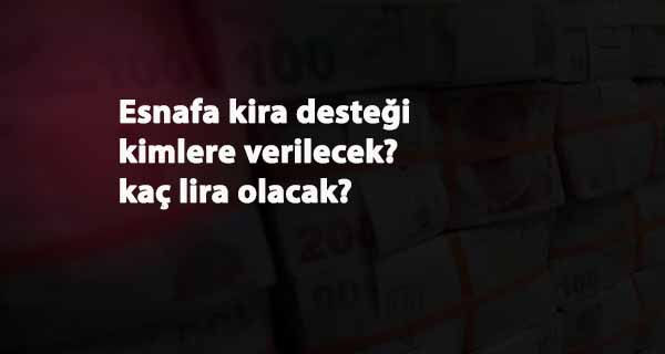 Hangi esnaflar kira desteğinden yararlanacak? Esnafa kira desteği kaç lira olacak?