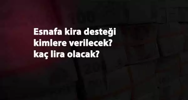 Hangi esnaflar kira desteğinden yararlanacak? Esnafa kira desteği kaç lira olacak?