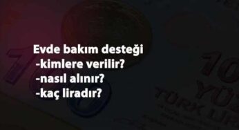 Evde Bakım Desteği kimlere verilir? 2021 Evde Bakım Maaşı Kaç liradır?