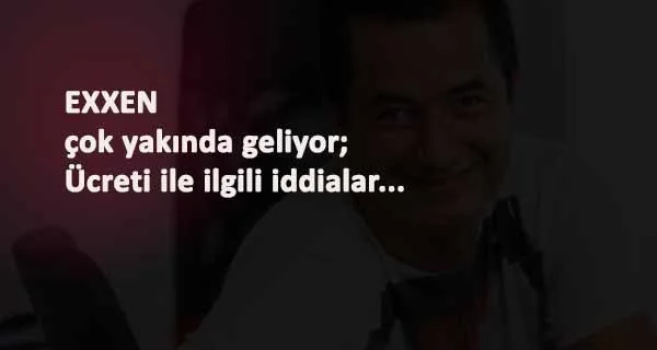 Exxen açılmak üzere: Aylık kaç lira olacak?