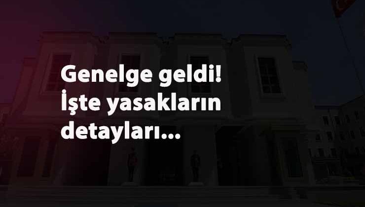 İçişleri Bakanlığı yeni yasaklar genelgesini yayınladı: İşte detaylar