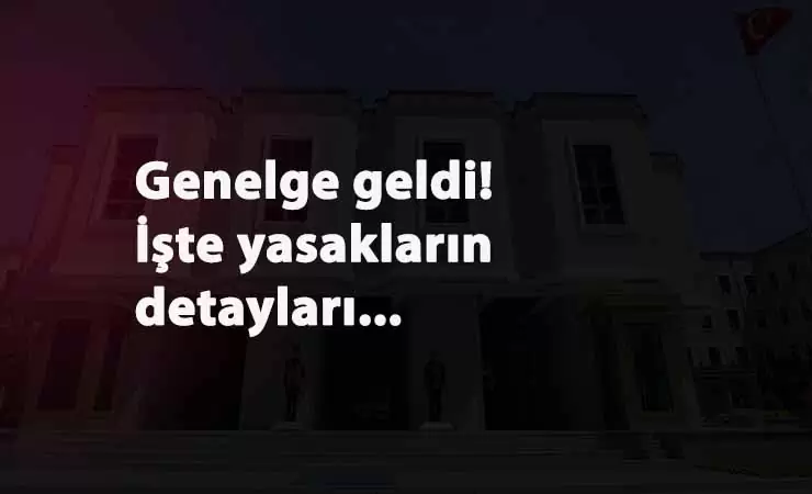 İçişleri Bakanlığı yeni yasaklar genelgesini yayınladı: İşte detaylar