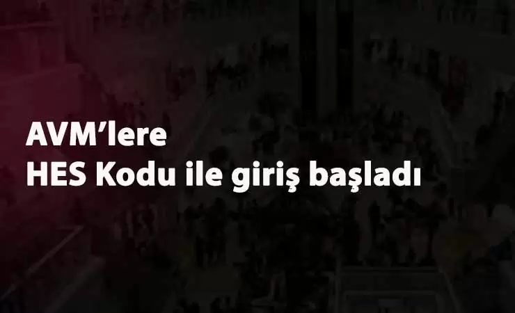 HES Kodu olmayanlar AVM'ye alınmıyor