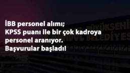 İBB KPSS puanı ile çeşitli kadrolara personel arıyor: Başvurular başladı