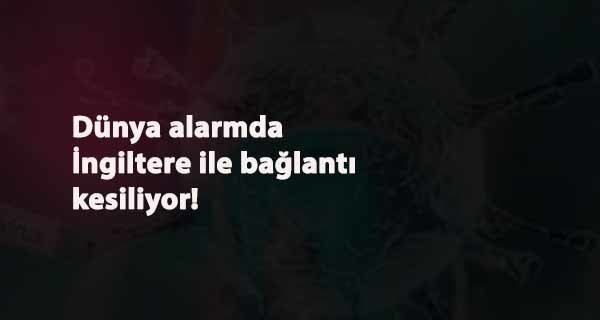 Dünya alarmda: Türkiye'de İngiltere'ye uçuşları durdurdu