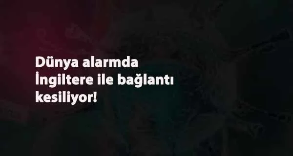 Dünya alarmda: Türkiye'de İngiltere'ye uçuşları durdurdu