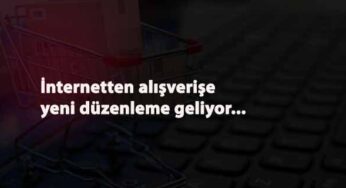 İnternetten alışveriş yapanlar dikkat: Yeni düzenleme geliyor