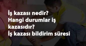 İş Kazası nedir? İş kazası bildirim süresi ne kadar? İş kazası şartları