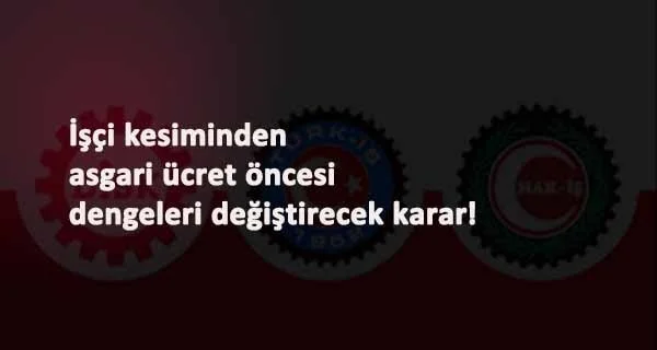 İşçi konfederasyonlarından önemli karar: Asgari ücret açıklanmadan bunu yapacaklar