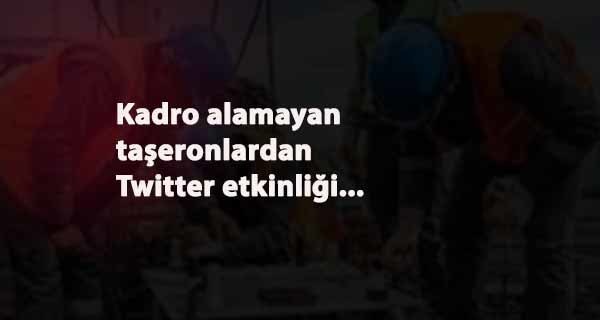 Kadro alamayan taşeronlardan Twitter etkinliği