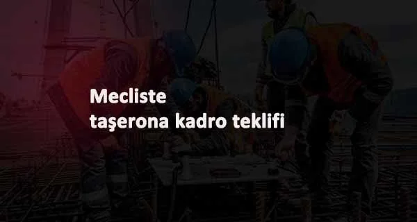 TBMM'ye taşerona ve geçici işçilere kadro için yasa tasarısı